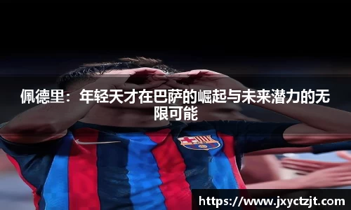 佩德里：年轻天才在巴萨的崛起与未来潜力的无限可能